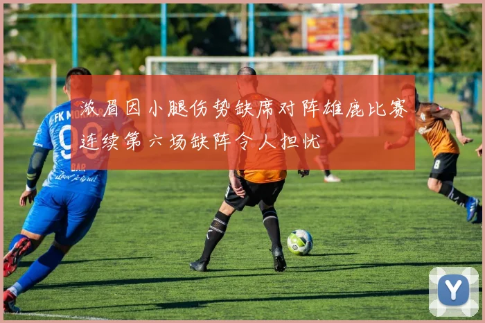 浓眉因小腿伤势缺席对阵雄鹿比赛连续第六场缺阵令人担忧